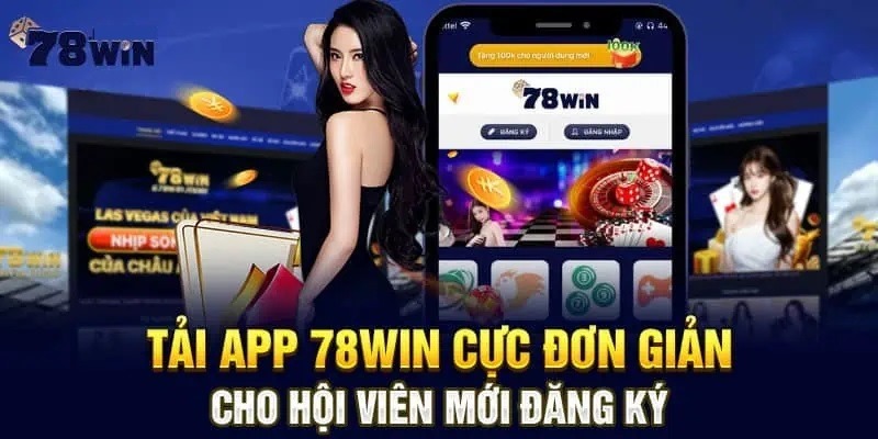 Trải nghiệm giải trí đầy tiện ích khi tải app 78WIN