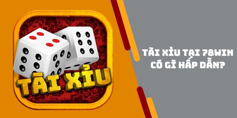 Vì sao Tài Xỉu 78win lại thu hút người chơi?